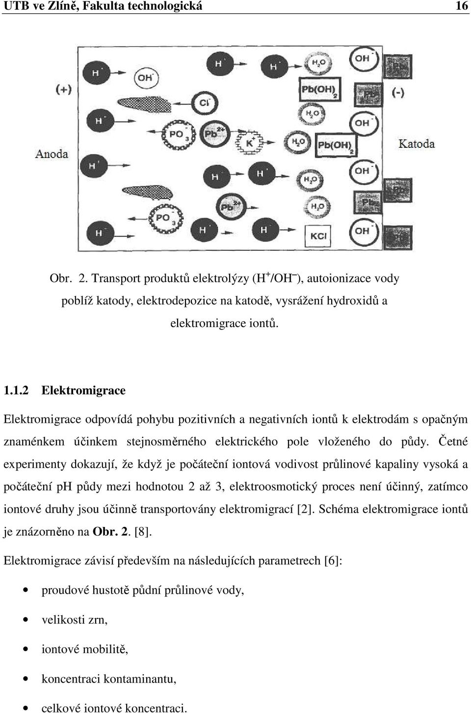 1.2 Elektromigrace Elektromigrace odpovídá pohybu pozitivních a negativních iontů k elektrodám s opačným znaménkem účinkem stejnosměrného elektrického pole vloženého do půdy.