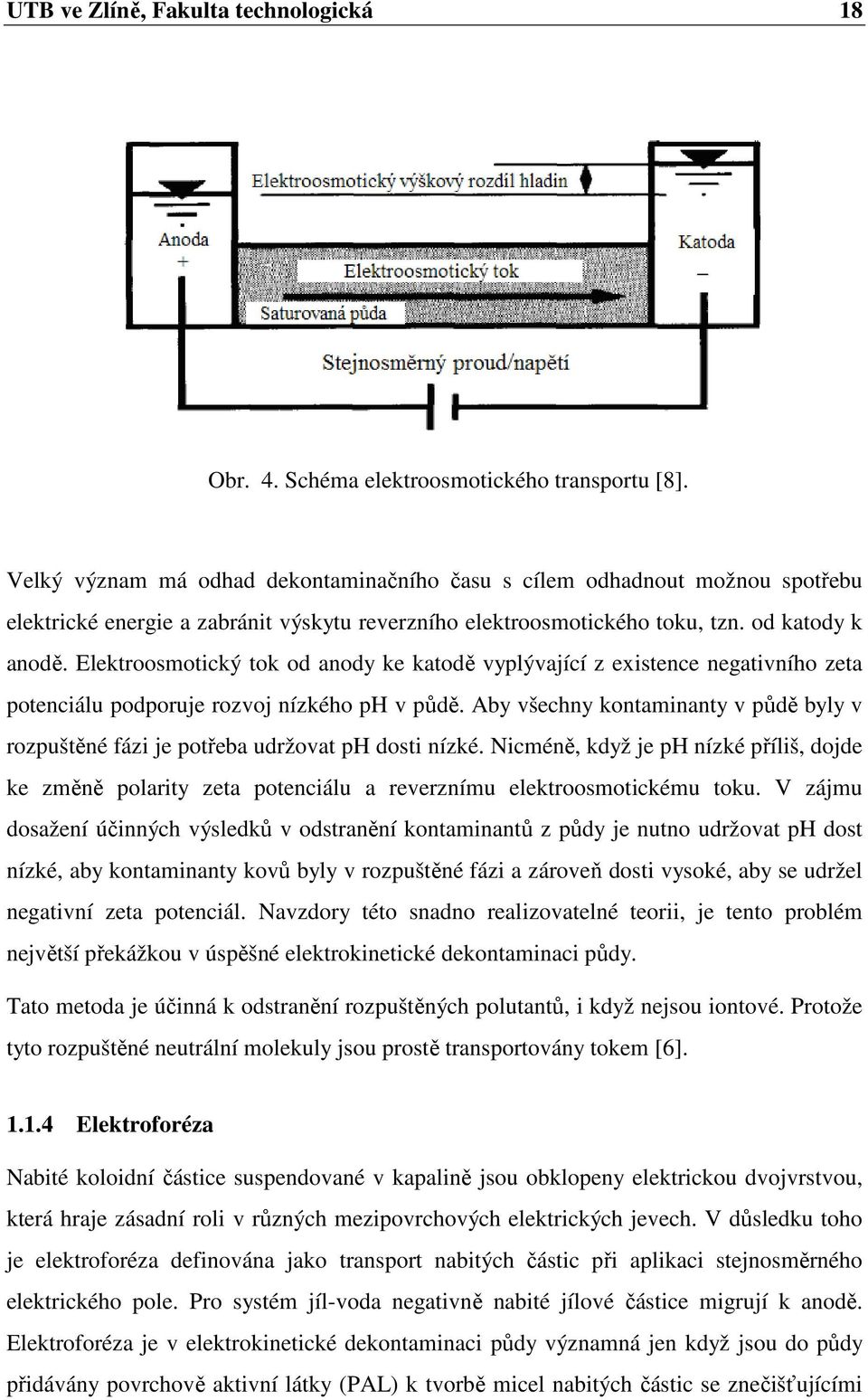 Elektroosmotický tok od anody ke katodě vyplývající z existence negativního zeta potenciálu podporuje rozvoj nízkého ph v půdě.