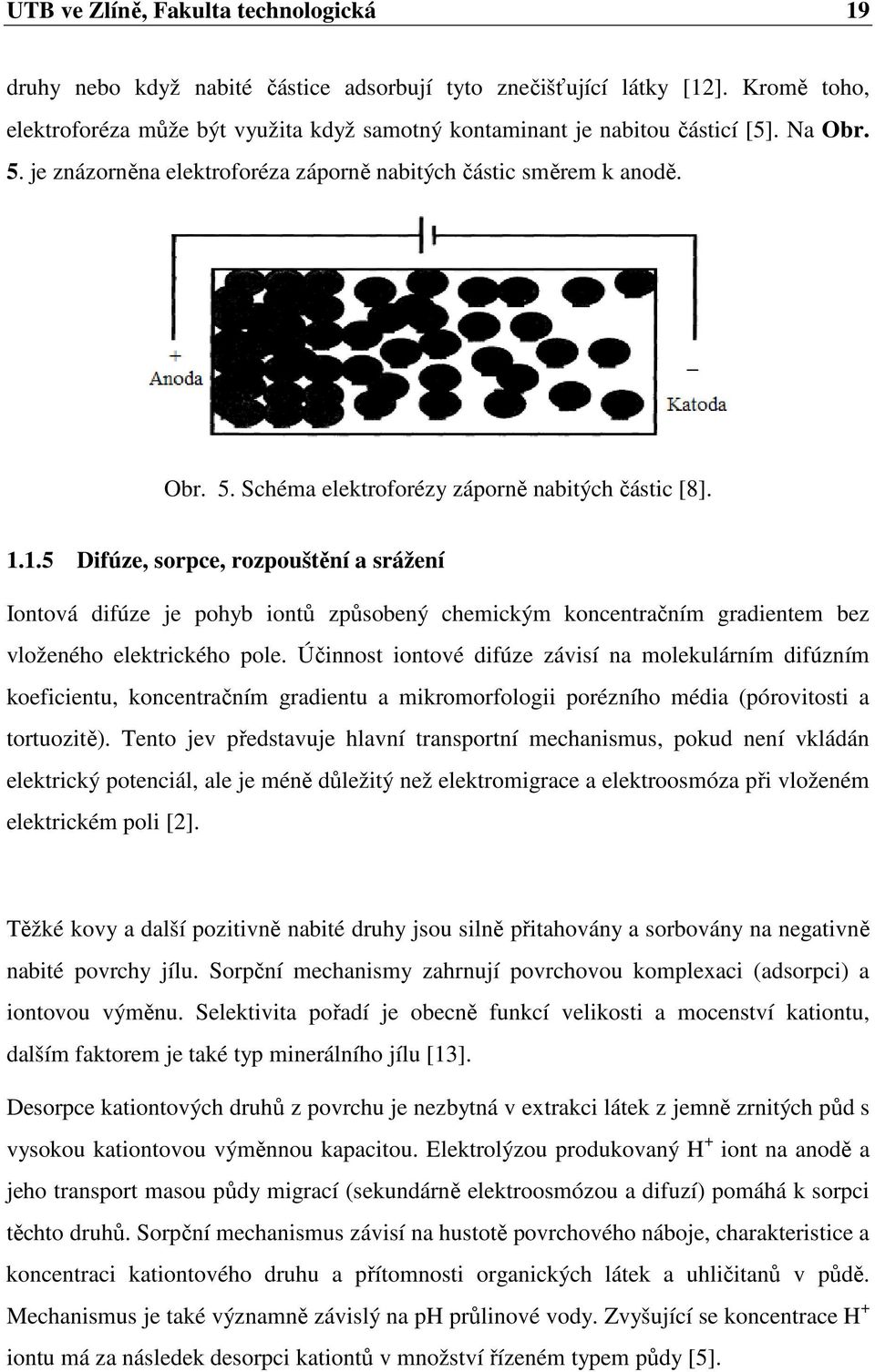 1.1.5 Difúze, sorpce, rozpouštění a srážení Iontová difúze je pohyb iontů způsobený chemickým koncentračním gradientem bez vloženého elektrického pole.