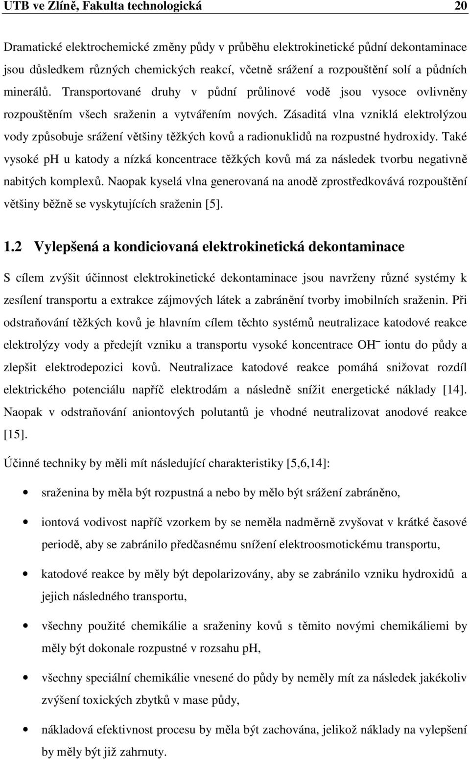 Zásaditá vlna vzniklá elektrolýzou vody způsobuje srážení většiny těžkých kovů a radionuklidů na rozpustné hydroxidy.