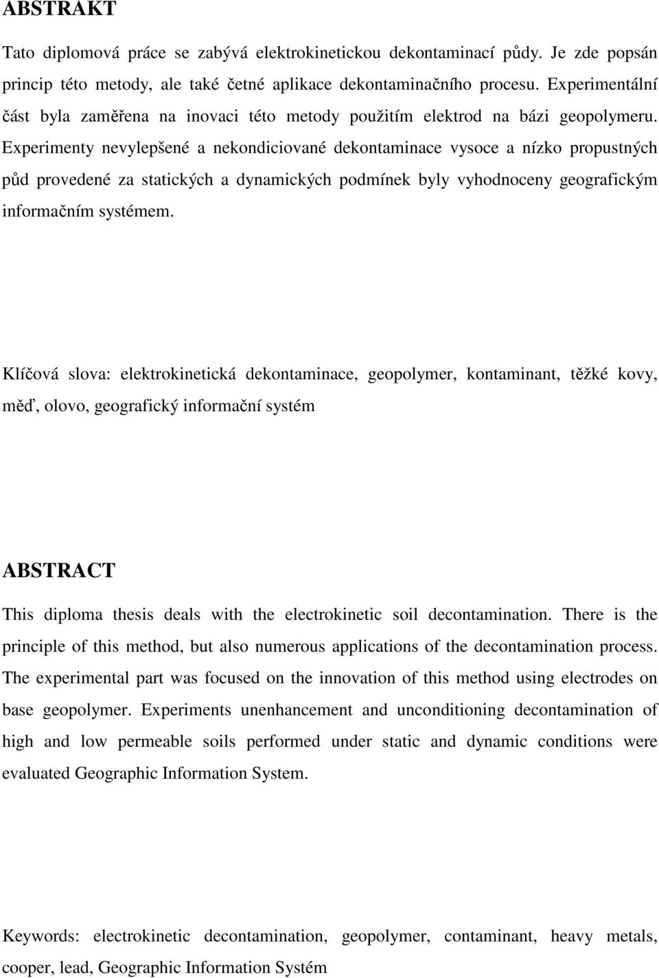 Experimenty nevylepšené a nekondiciované dekontaminace vysoce a nízko propustných půd provedené za statických a dynamických podmínek byly vyhodnoceny geografickým informačním systémem.