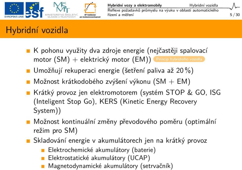 jen elektromotorem (systém STOP & GO, ISG (Inteligent Stop Go), KERS (Kinetic Energy Recovery System)) Možnost kontinuální změny převodového poměru (optimální režim