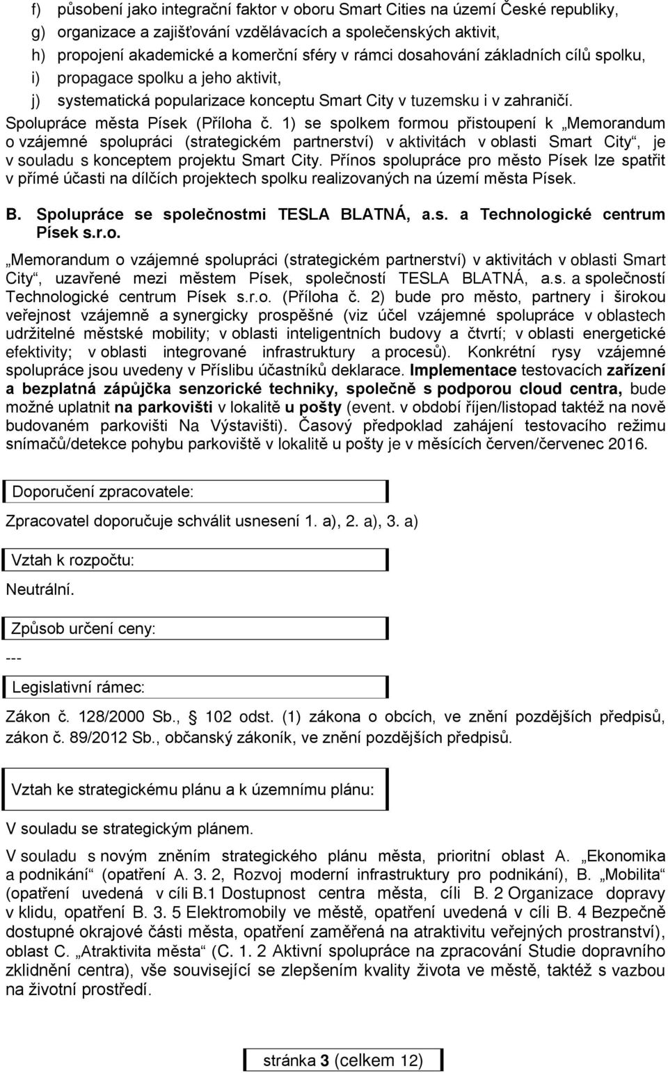 1) se spolkem formou přistoupení k Memorandum o vzájemné spolupráci (strategickém partnerství) v aktivitách v oblasti Smart City, je v souladu s konceptem projektu Smart City.