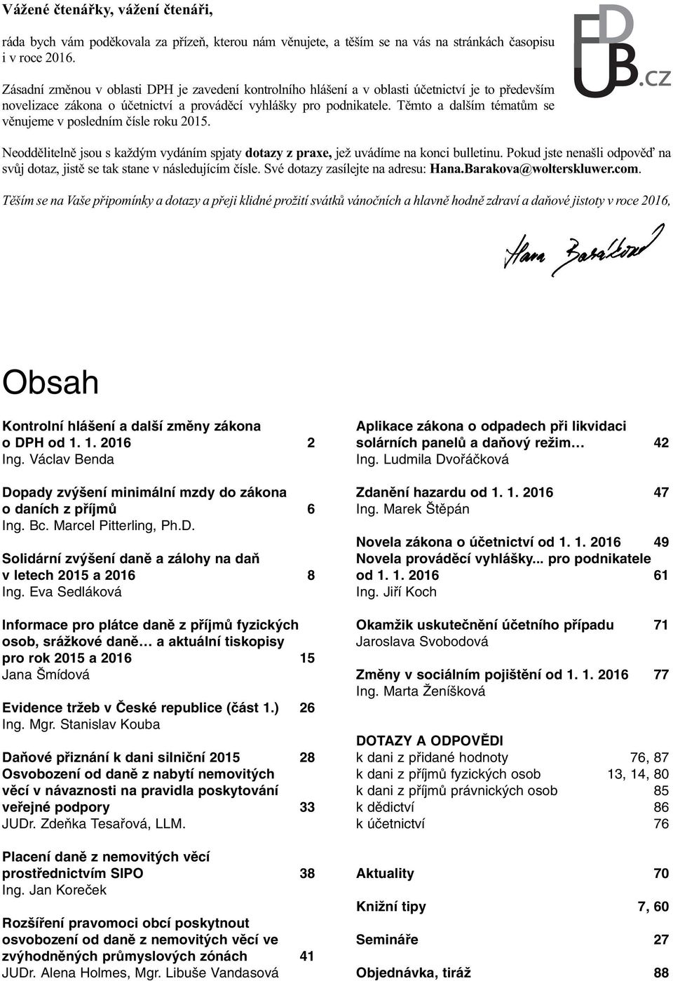 Těmto a dalším tématům se věnujeme v posledním čísle roku 2015. Neoddělitelně jsou s každým vydáním spjaty dotazy z praxe, jež uvádíme na konci bulletinu.