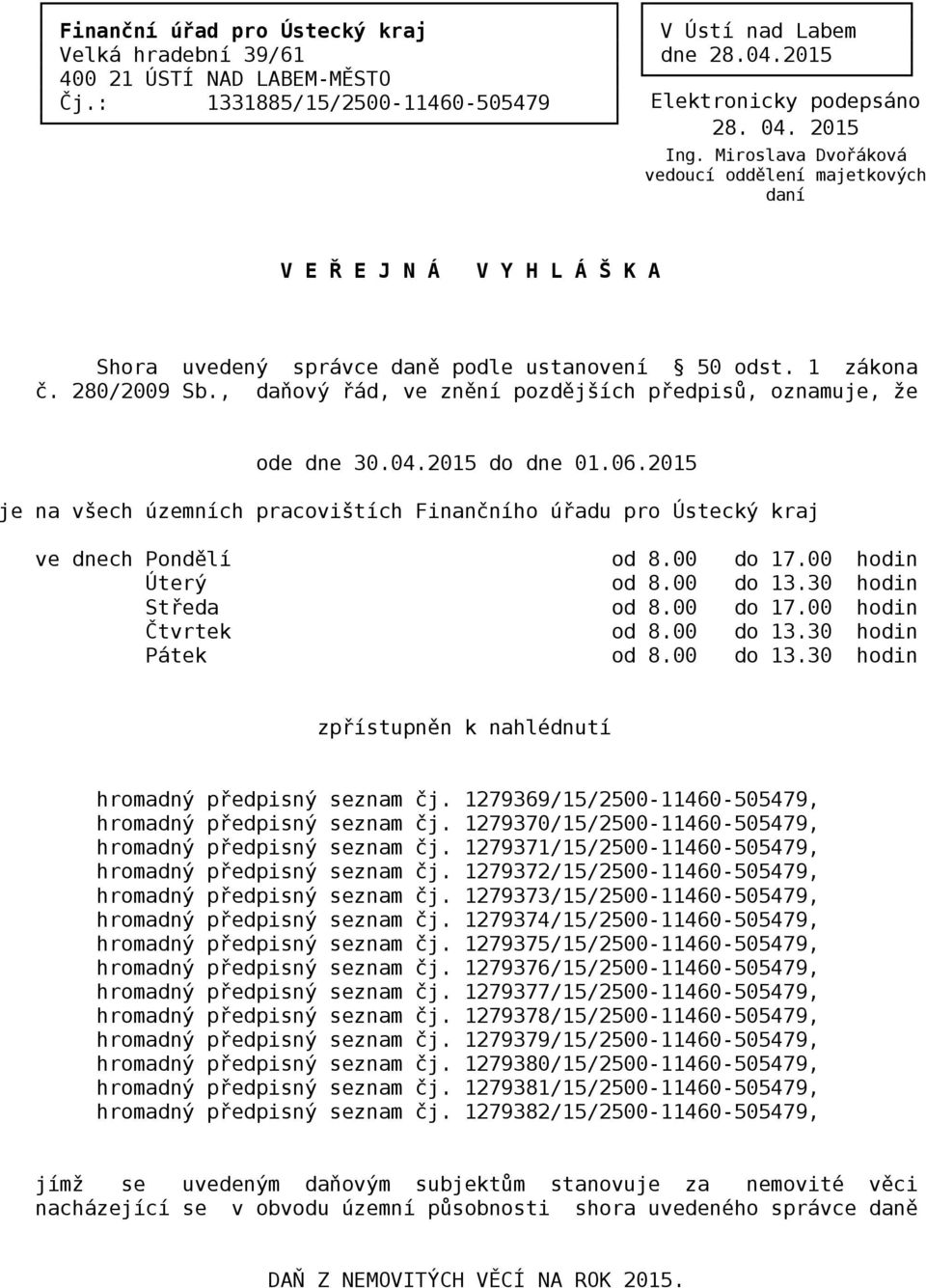 , daňový řád, ve znění pozdějších předpisů, oznamuje, že ode dne 30.04.2015 do dne 01.06.2015 je na všech územních pracovištích Finančního úřadu pro Ústecký kraj ve dnech Pondělí od 8.00 do 17.