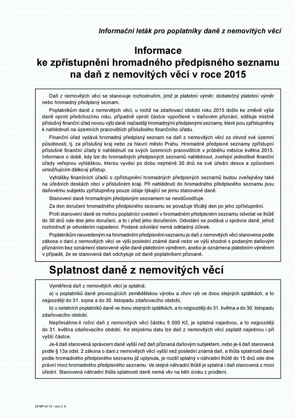 Poplatníkům daně z nemovitých věcí, u nichž na zdaňovací období roku 2015 došlo ke změně výše daně oproti předchozímu roku, případně oproti částce vypočtené v daňovém přiznání, sděluje místně