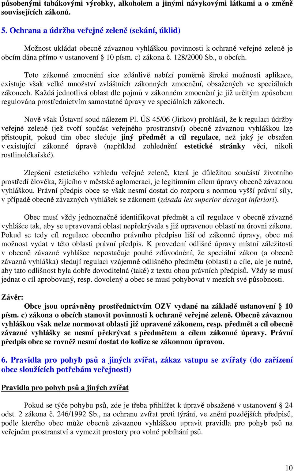 , o obcích. Toto zákonné zmocnění sice zdánlivě nabízí poměrně široké možnosti aplikace, existuje však velké množství zvláštních zákonných zmocnění, obsažených ve speciálních zákonech.