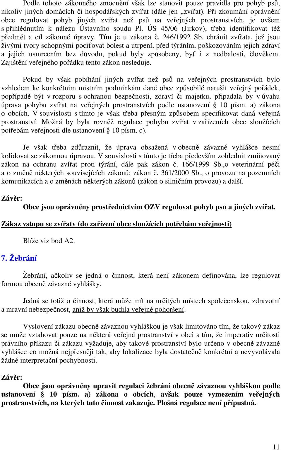 ÚS 45/06 (Jirkov), třeba identifikovat též předmět a cíl zákonné úpravy. Tím je u zákona č. 246/1992 Sb.