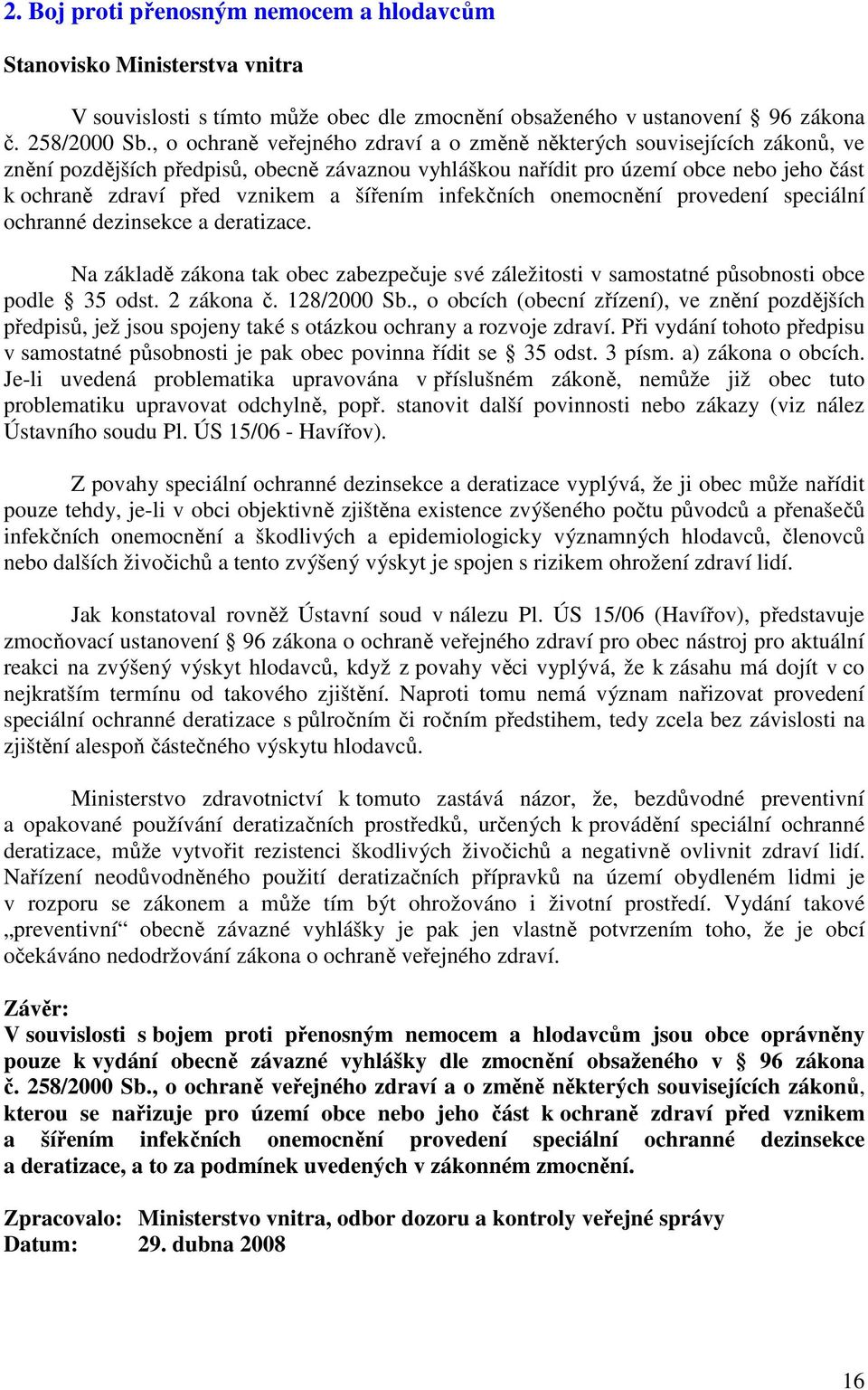 šířením infekčních onemocnění provedení speciální ochranné dezinsekce a deratizace. Na základě zákona tak obec zabezpečuje své záležitosti v samostatné působnosti obce podle 35 odst. 2 zákona č.