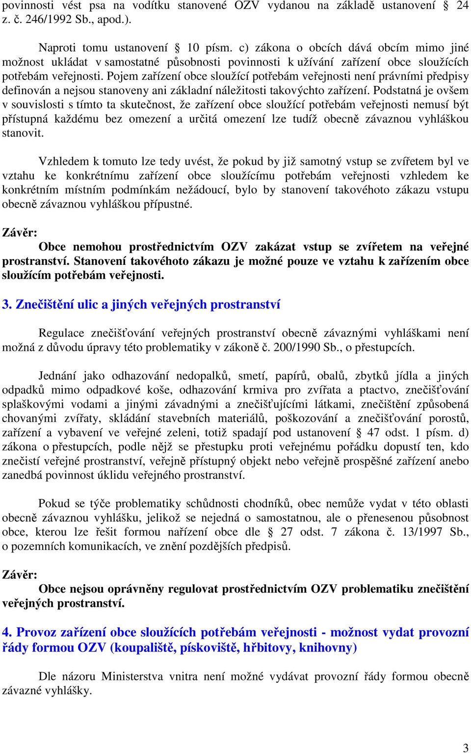 Pojem zařízení obce sloužící potřebám veřejnosti není právními předpisy definován a nejsou stanoveny ani základní náležitosti takovýchto zařízení.