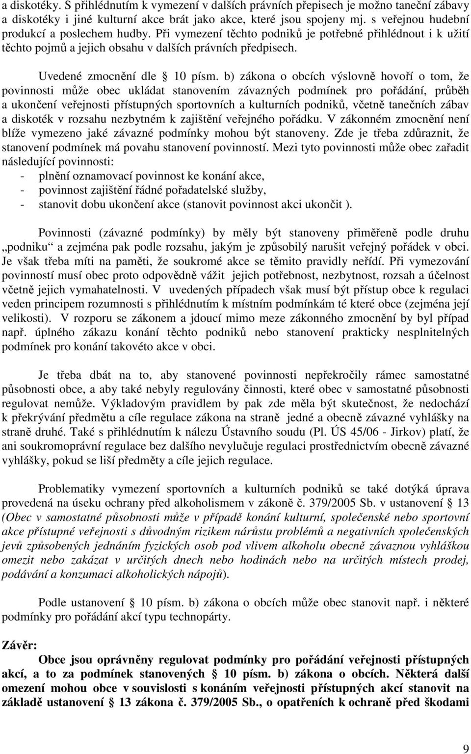 b) zákona o obcích výslovně hovoří o tom, že povinnosti může obec ukládat stanovením závazných podmínek pro pořádání, průběh a ukončení veřejnosti přístupných sportovních a kulturních podniků, včetně