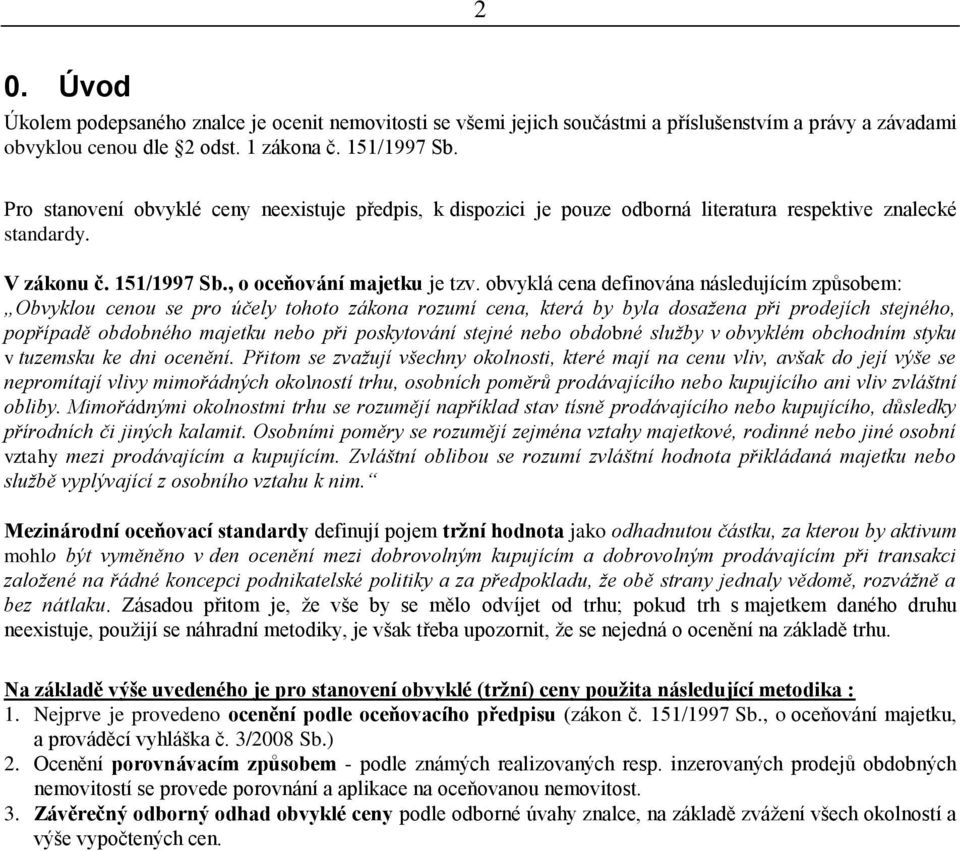 obvyklá cena definována následujícím způsobem: Obvyklou cenou se pro účely tohoto zákona rozumí cena, která by byla dosažena při prodejích stejného, popřípadě obdobného majetku nebo při poskytování