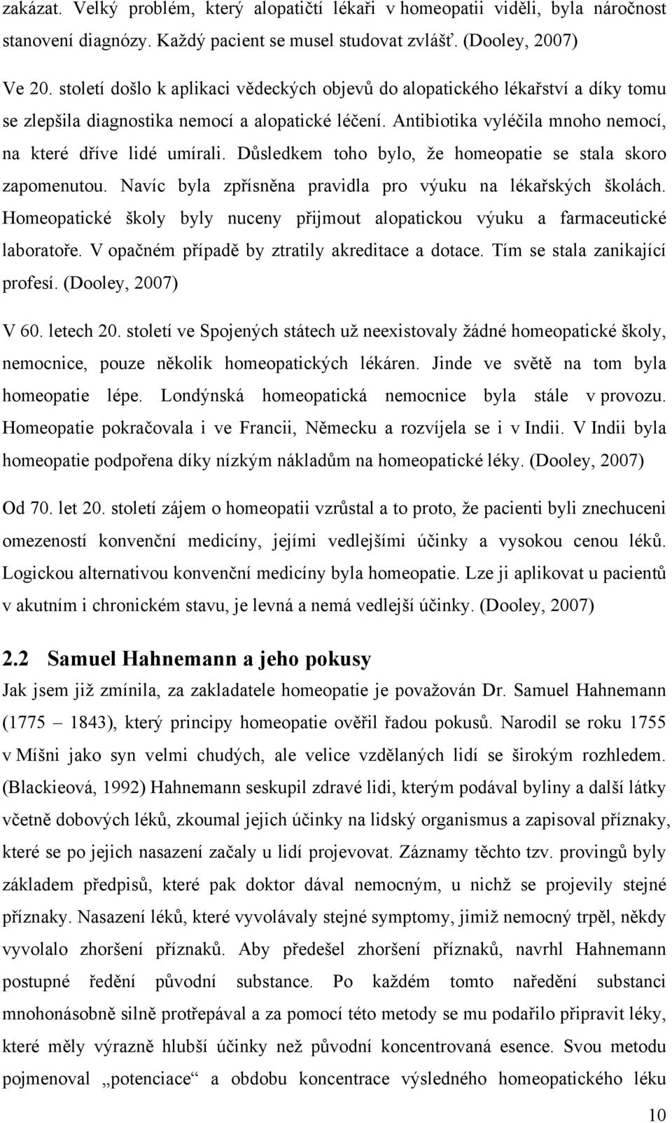 Důsledkem toho bylo, že homeopatie se stala skoro zapomenutou. Navíc byla zpřísněna pravidla pro výuku na lékařských školách.