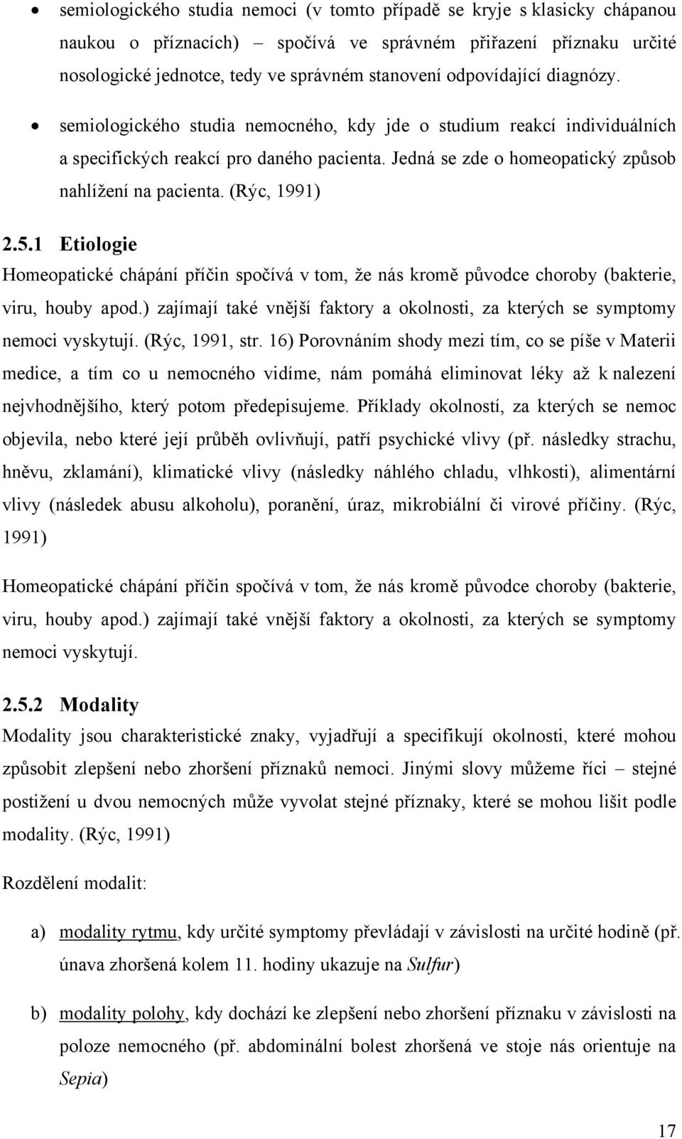 (Rýc, 1991) 2.5.1 Etiologie Homeopatické chápání příčin spočívá v tom, že nás kromě původce choroby (bakterie, viru, houby apod.