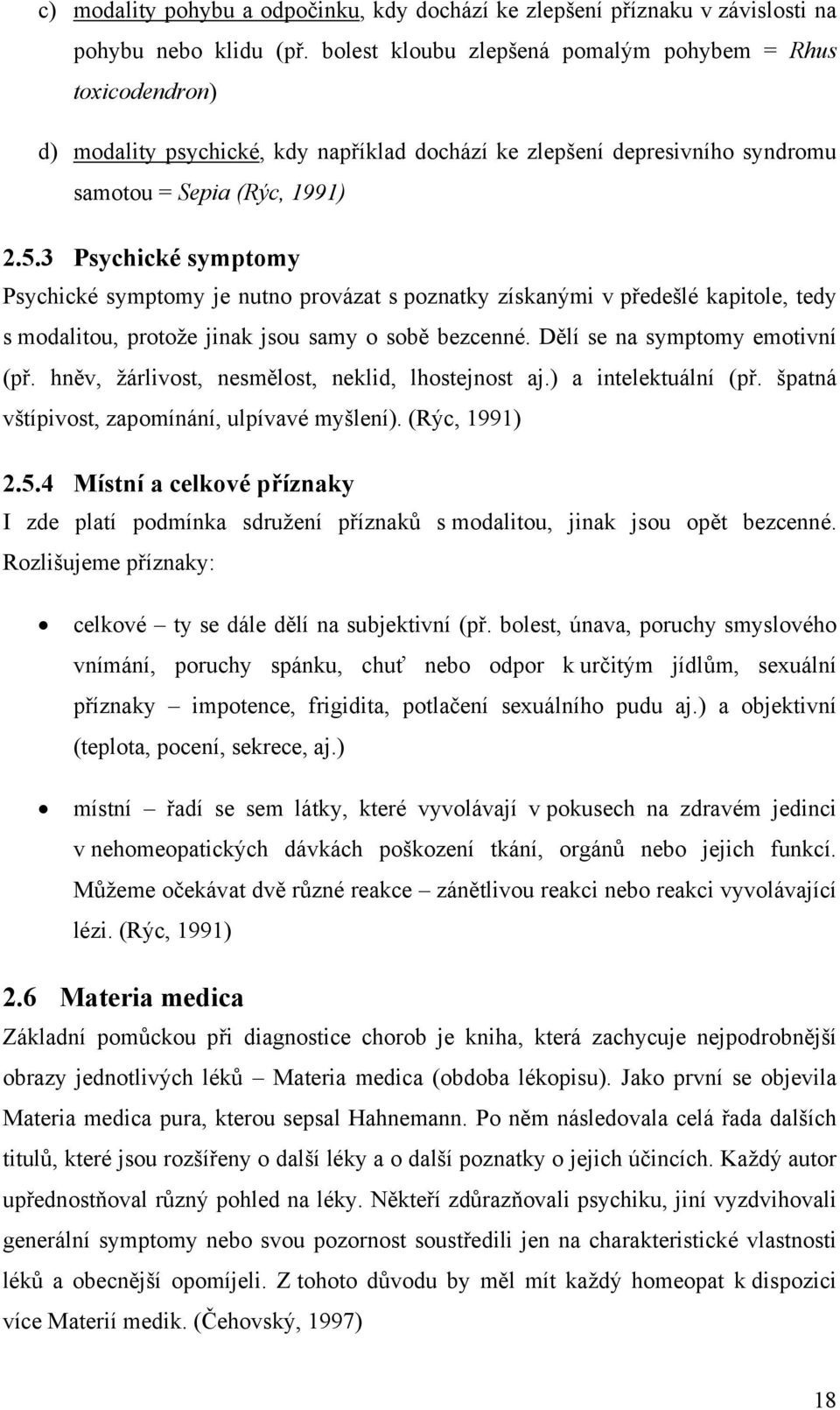 3 Psychické symptomy Psychické symptomy je nutno provázat s poznatky získanými v předešlé kapitole, tedy s modalitou, protože jinak jsou samy o sobě bezcenné. Dělí se na symptomy emotivní (př.