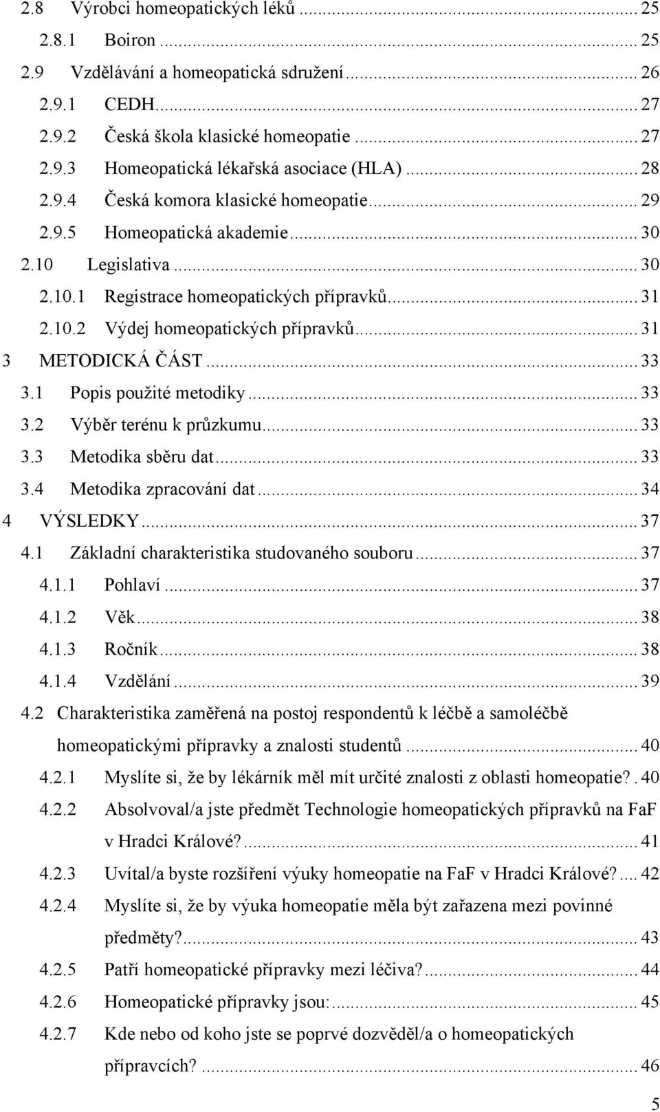 .. 31 3 METODICKÁ ČÁST... 33 3.1 Popis použité metodiky... 33 3.2 Výběr terénu k průzkumu... 33 3.3 Metodika sběru dat... 33 3.4 Metodika zpracování dat... 34 4 VÝSLEDKY... 37 4.