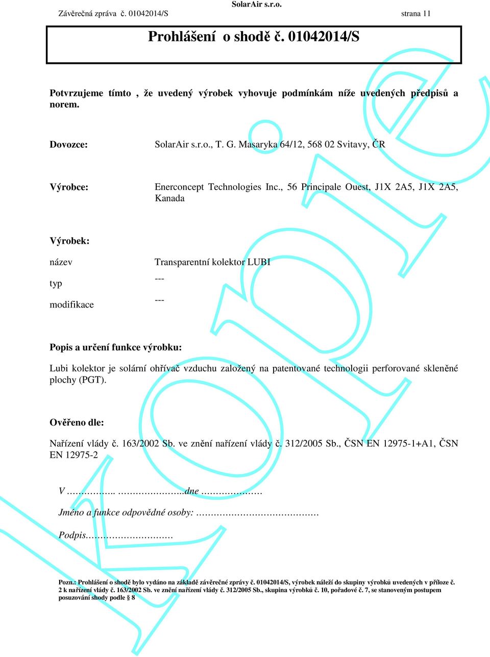 , 56 Principale Ouest, J1X 2A5, J1X 2A5, Kanada Výrobek: název typ modifikace Transparentní kolektor LUBI --- --- Popis a určení funkce výrobku: Lubi kolektor je solární ohřívač vzduchu založený na