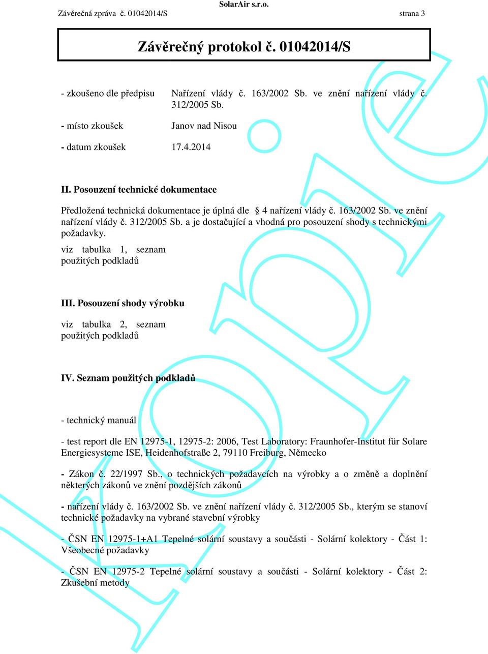 a je dostačující a vhodná pro posouzení shody s technickými požadavky. viz tabulka 1, seznam použitých podkladů III. Posouzení shody výrobku viz tabulka 2, seznam použitých podkladů IV.