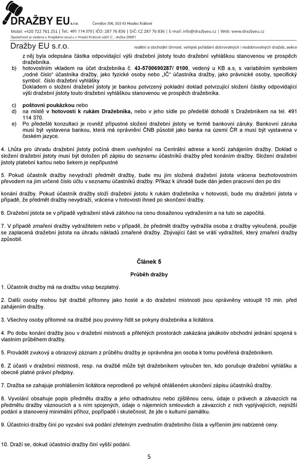 s, s variabilním symbolem rodné číslo účastníka dražby, jako fyzické osoby nebo IČ účastníka dražby, jako právnické osoby, specifický symbol: číslo dražební vyhlášky Dokladem o složení dražební