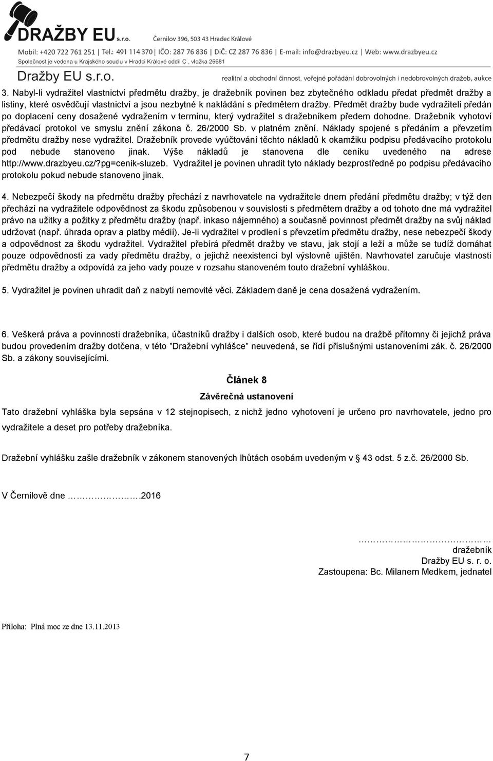 Dražebník vyhotoví předávací protokol ve smyslu znění zákona č. 26/2000 Sb. v platném znění. Náklady spojené s předáním a převzetím předmětu dražby nese vydražitel.