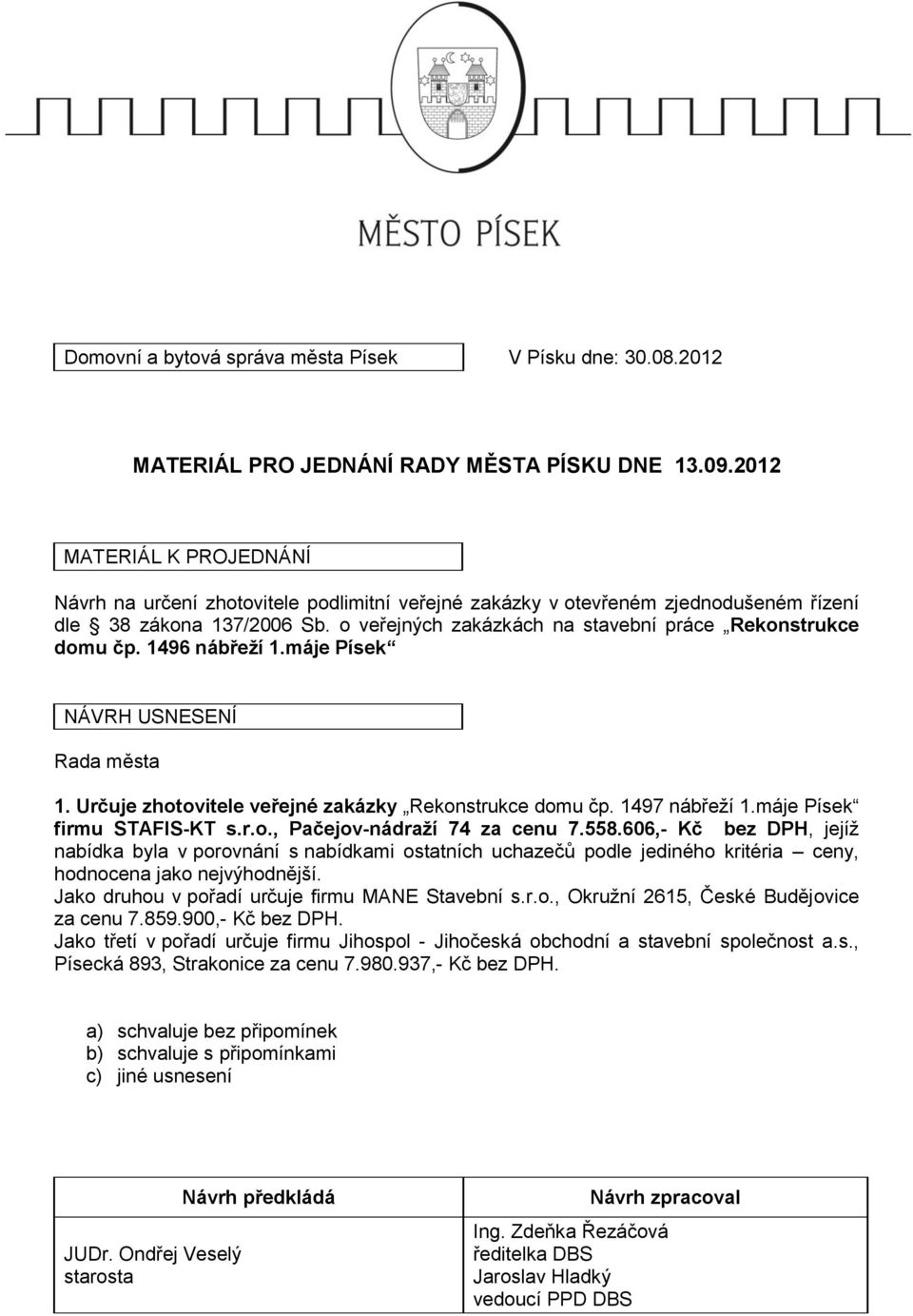 o veřejných zakázkách na stavební práce Rekonstrukce domu čp. 1496 nábřeží 1.máje Písek NÁVRH USNESENÍ Rada města 1. Určuje zhotovitele veřejné zakázky Rekonstrukce domu čp. 1497 nábřeží 1.