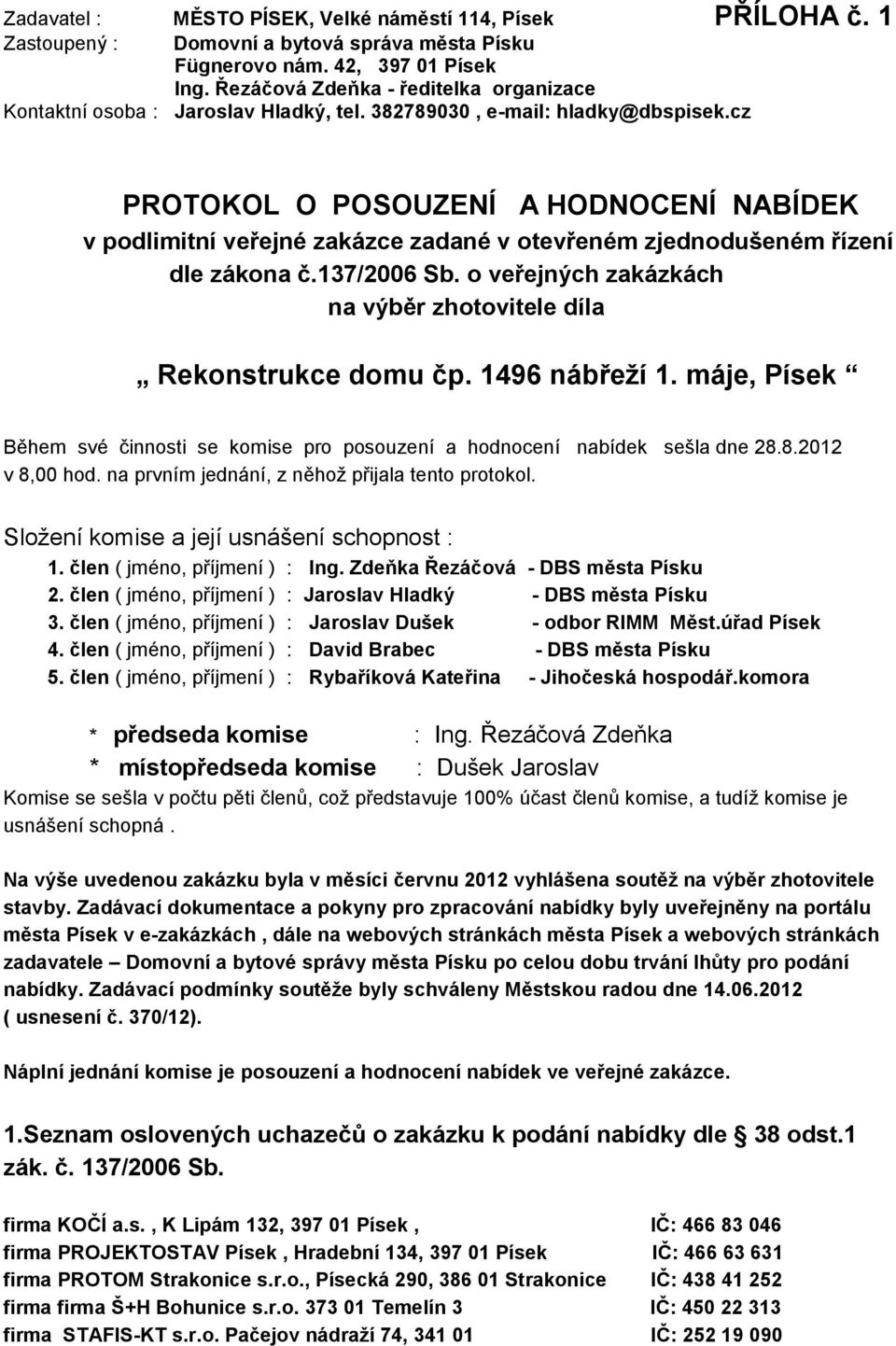 cz PROTOKOL O POSOUZENÍ A HODNOCENÍ NABÍDEK v podlimitní veřejné zakázce zadané v otevřeném zjednodušeném řízení dle zákona č.137/2006 Sb.