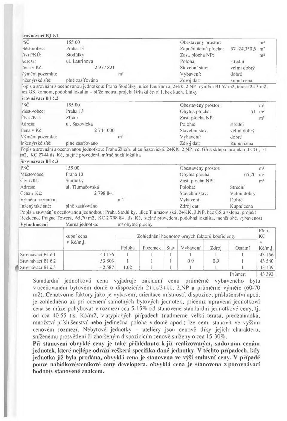 ulice Laurinova, 2+kk, 2.NP, výměra BJ 57 m2. terasa 24.3 m2. >ez GS. komora, podobná lokalita - blíže metru, projekt Britská čtvrt I, bez kuch.