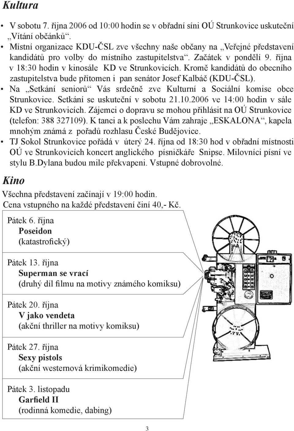 Kromě kandidátů do obecního zastupitelstva bude přítomen i pan senátor Josef Kalbáč (KDU-ČSL). Na Setkání seniorů Vás srdečně zve Kulturní a Sociální komise obce Strunkovice.