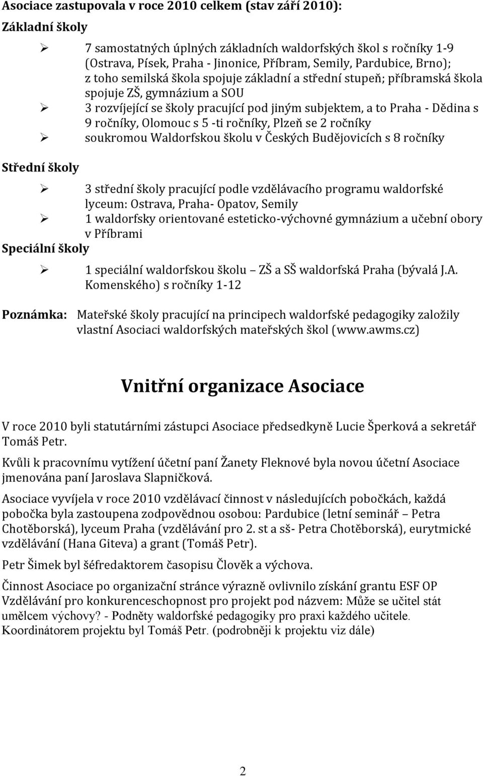 ročníky, Olomouc s 5 -ti ročníky, Plzeň se 2 ročníky soukromou Waldorfskou školu v Českých Budějovicích s 8 ročníky Střední školy 3 střední školy pracující podle vzdělávacího programu waldorfské