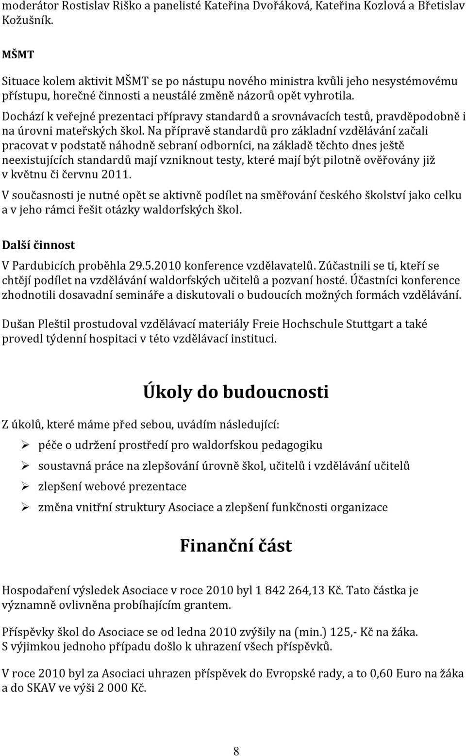 Dochází k veřejné prezentaci přípravy standardů a srovnávacích testů, pravděpodobně i na úrovni mateřských škol.