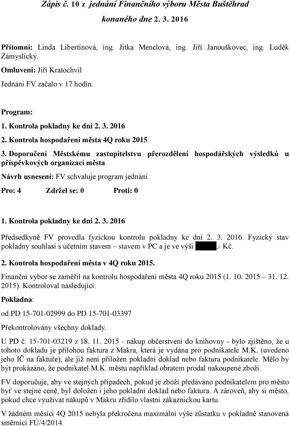 Doporučení Městskému zastupitelstvu přerozdělení hospodářských výsledků u příspěvkových organizací města Návrh usnesení: FV schvaluje program jednání. Pro: 4 Zdržel se: 0 Proti: 0 1.