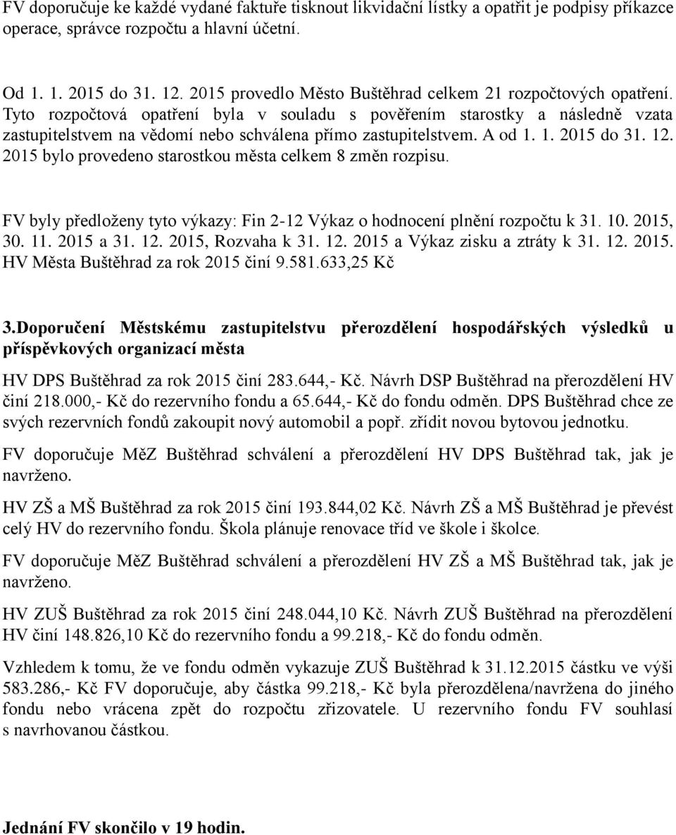 Tyto rozpočtová opatření byla v souladu s pověřením starostky a následně vzata zastupitelstvem na vědomí nebo schválena přímo zastupitelstvem. A od 1. 1. 2015 do 31. 12.