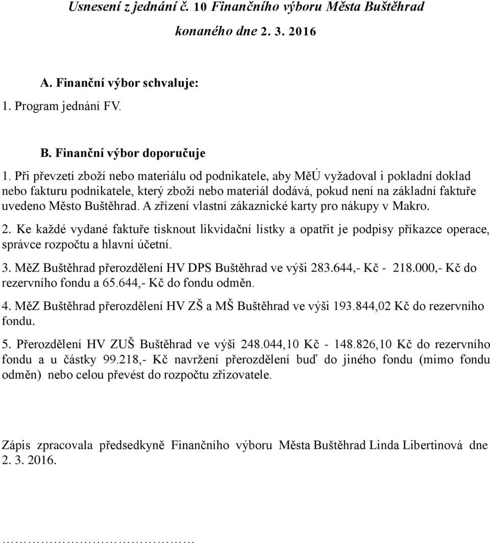 Buštěhrad. A zřízení vlastní zákaznické karty pro nákupy v Makro. 2. Ke každé vydané faktuře tisknout likvidační lístky a opatřit je podpisy příkazce operace, správce rozpočtu a hlavní účetní. 3.