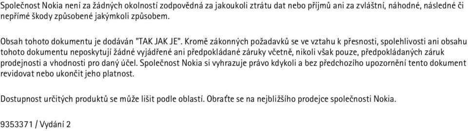 Kromì zákonných po¾adavkù se ve vztahu k pøesnosti, spolehlivosti ani obsahu tohoto dokumentu neposkytují ¾ádné vyjádøené ani pøedpokládané záruky vèetnì, nikoli v¹ak pouze,