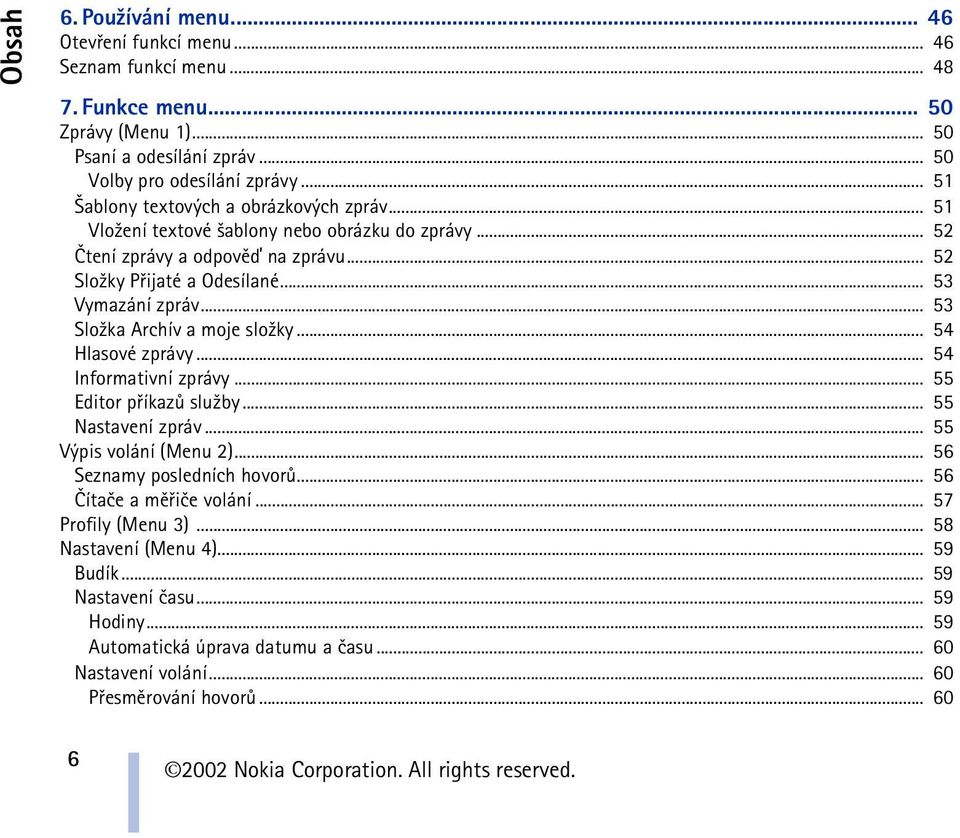 .. 53 Slo¾ka Archív a moje slo¾ky... 54 Hlasové zprávy... 54 Informativní zprávy... 55 Editor pøíkazù slu¾by... 55 Nastavení zpráv... 55 Výpis volání (Menu 2)... 56 Seznamy posledních hovorù.