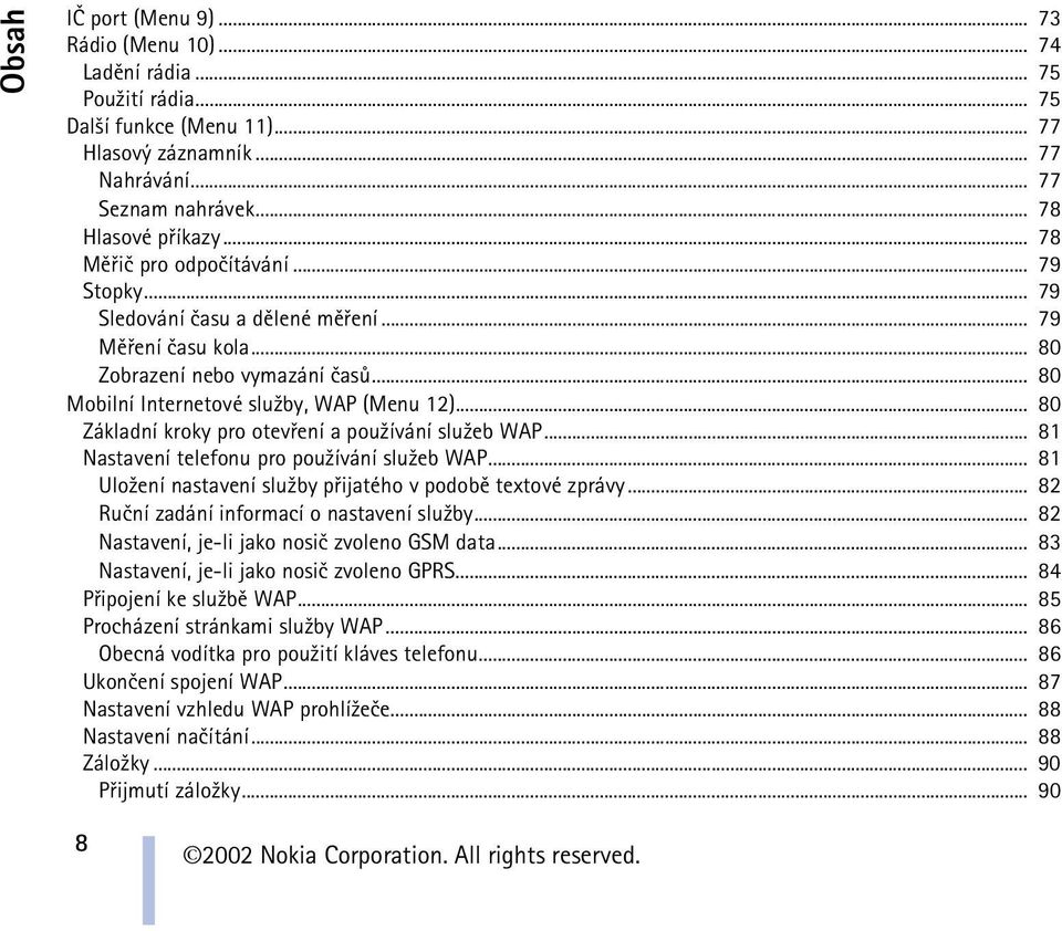 .. 80 Základní kroky pro otevøení a pou¾ívání slu¾eb WAP... 81 Nastavení telefonu pro pou¾ívání slu¾eb WAP... 81 Ulo¾ení nastavení slu¾by pøijatého v podobì textové zprávy.