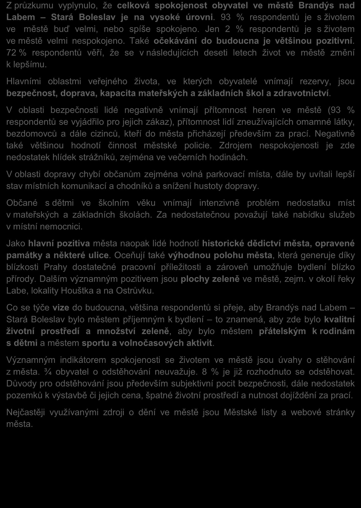 4 Shrnutí Z průzkumu vyplynulo, že celková spokojenost obyvatel ve městě Brandýs nad Labem Stará Boleslav je na vysoké úrovni. 93 % respondentů je s životem ve městě buď velmi, nebo spíše spokojeno.