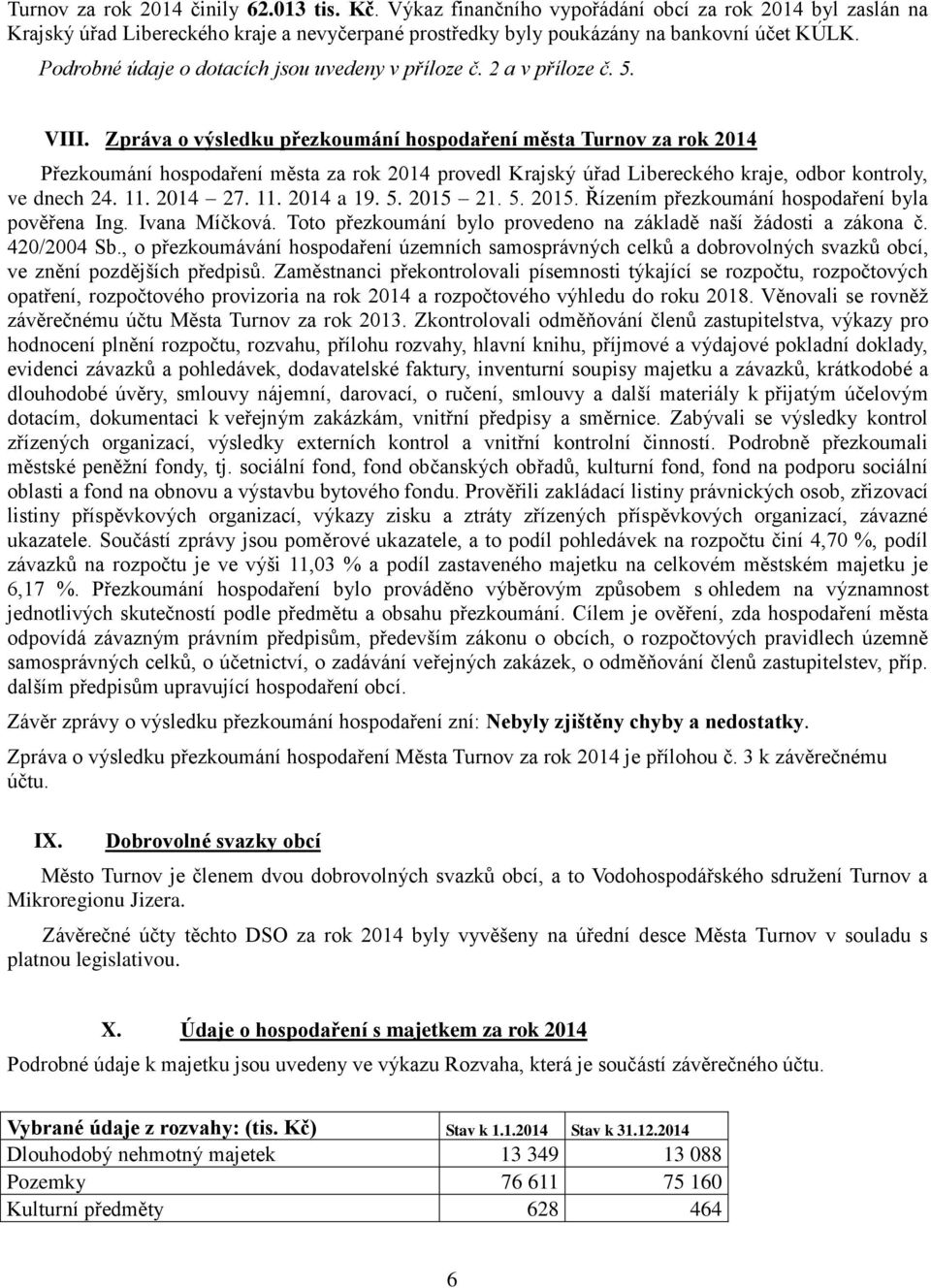 Zpráva o výsledku přezkoumání hospodaření města Turnov za rok 2014 Přezkoumání hospodaření města za rok 2014 provedl Krajský úřad Libereckého kraje, odbor kontroly, ve dnech 24. 11. 2014 27. 11. 2014 a 19.