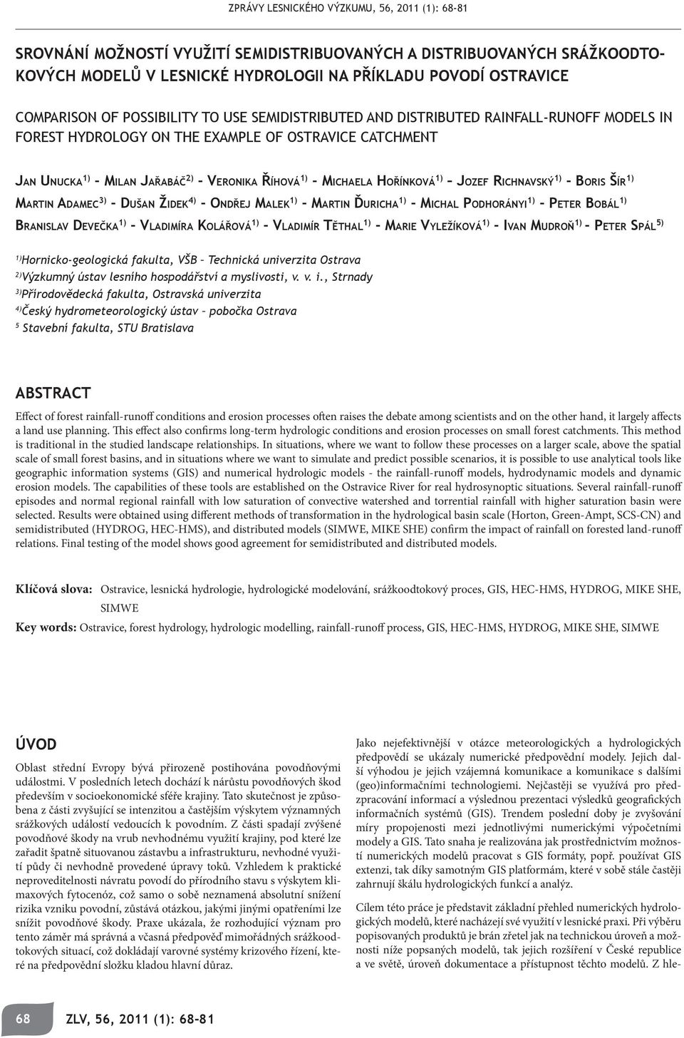 DISTRIBUTED RAINFALL-RUNOFF MODELS IN FOREST HYDROLOGY ON THE EXAMPLE OF OSTRAVICE CATCHMENT JAN UNUCKA 1) - MILAN JAŘABÁČ 2) - VERONIKA ŘÍHOVÁ 1) - MICHAELA HOŘÍNKOVÁ 1) JOZEF RICHNAVSKÝ 1) - BORIS