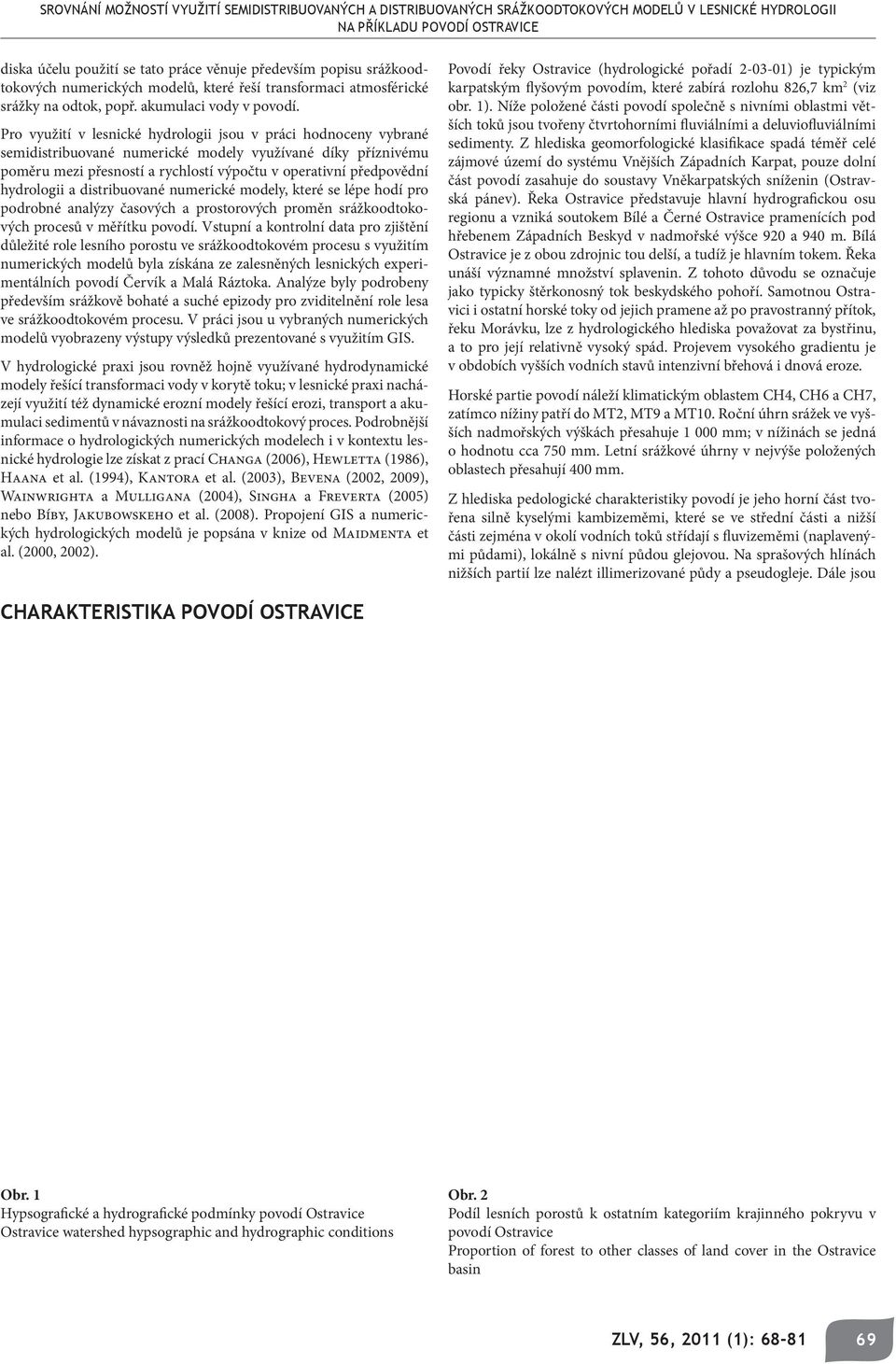 Pro využití v lesnické hydrologii jsou v práci hodnoceny vybrané semidistribuované numerické modely využívané díky příznivému poměru mezi přesností a rychlostí výpočtu v operativní předpovědní