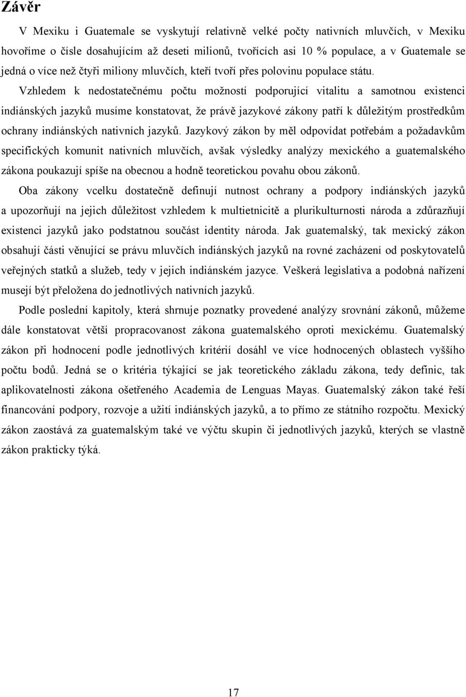 Vzhledem k nedostatečnému počtu možností podporující vitalitu a samotnou existenci indiánských jazyků musíme konstatovat, že právě jazykové zákony patří k důležitým prostředkům ochrany indiánských