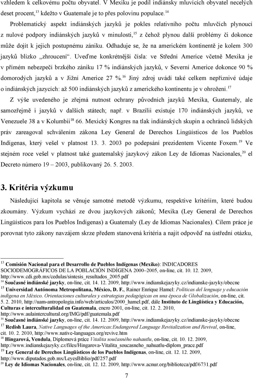 jejich postupnému zániku. Odhaduje se, že na americkém kontinentě je kolem 300 jazyků blízko zhroucení.