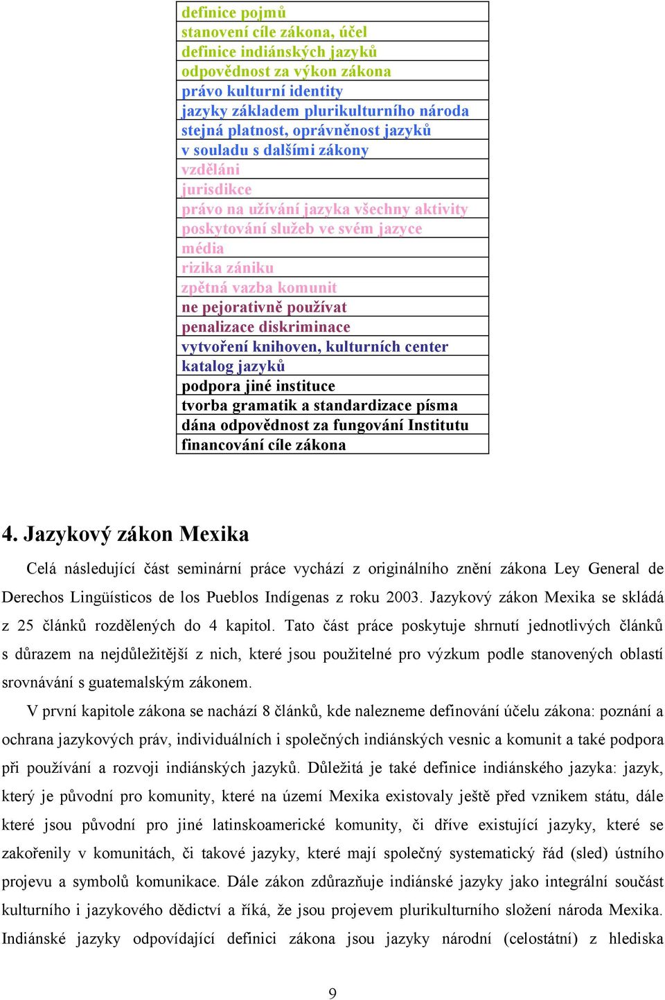 diskriminace vytvoření knihoven, kulturních center katalog jazyků podpora jiné instituce tvorba gramatik a standardizace písma dána odpovědnost za fungování Institutu financování cíle zákona 4.