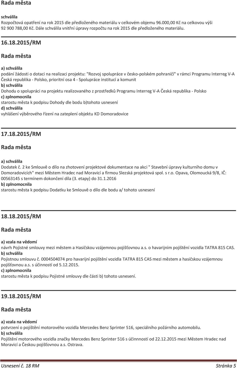 2015/RM a) schválila podání žádosti o dotaci na realizaci projektu: "Rozvoj spolupráce v česko-polském pohraničí" v rámci Programu Interreg V-A Česká republika - Polsko, prioritní osa 4 - Spolupráce