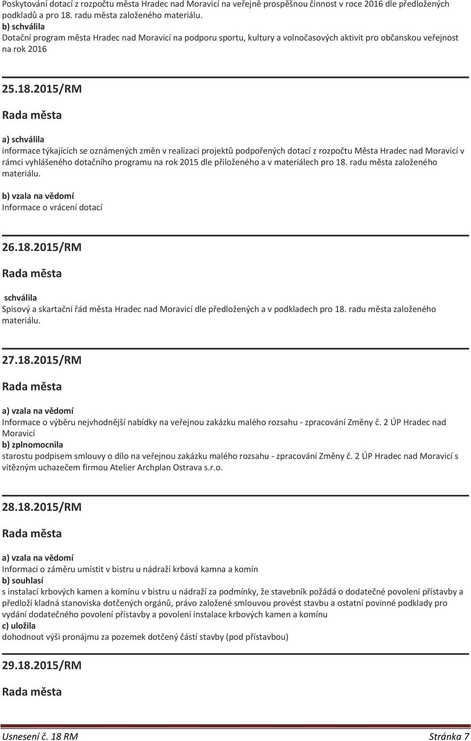 2015/RM a) schválila informace týkajících se oznámených změn v realizaci projektů podpořených dotací z rozpočtu Města Hradec nad Moravicí v rámci vyhlášeného dotačního programu na rok 2015 dle