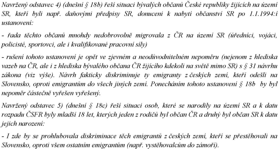 1.1994:í ustanovení: - řada těchto občanů mnohdy nedobrovolně migrovala z ČR na území SR (úředníci, vojáci, policisté, sportovci, ale i kvalifikované pracovní síly) - rušení tohoto ustanovení je opět