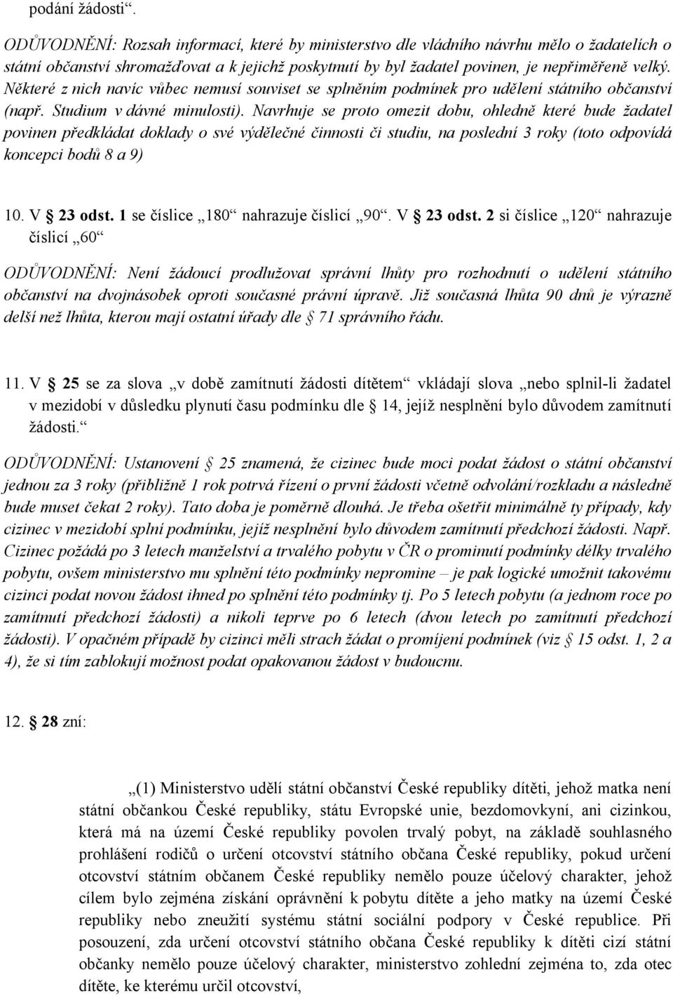 Některé z nich navíc vůbec nemusí souviset se splněním podmínek pro udělení státního občanství (např. Studium v dávné minulosti).