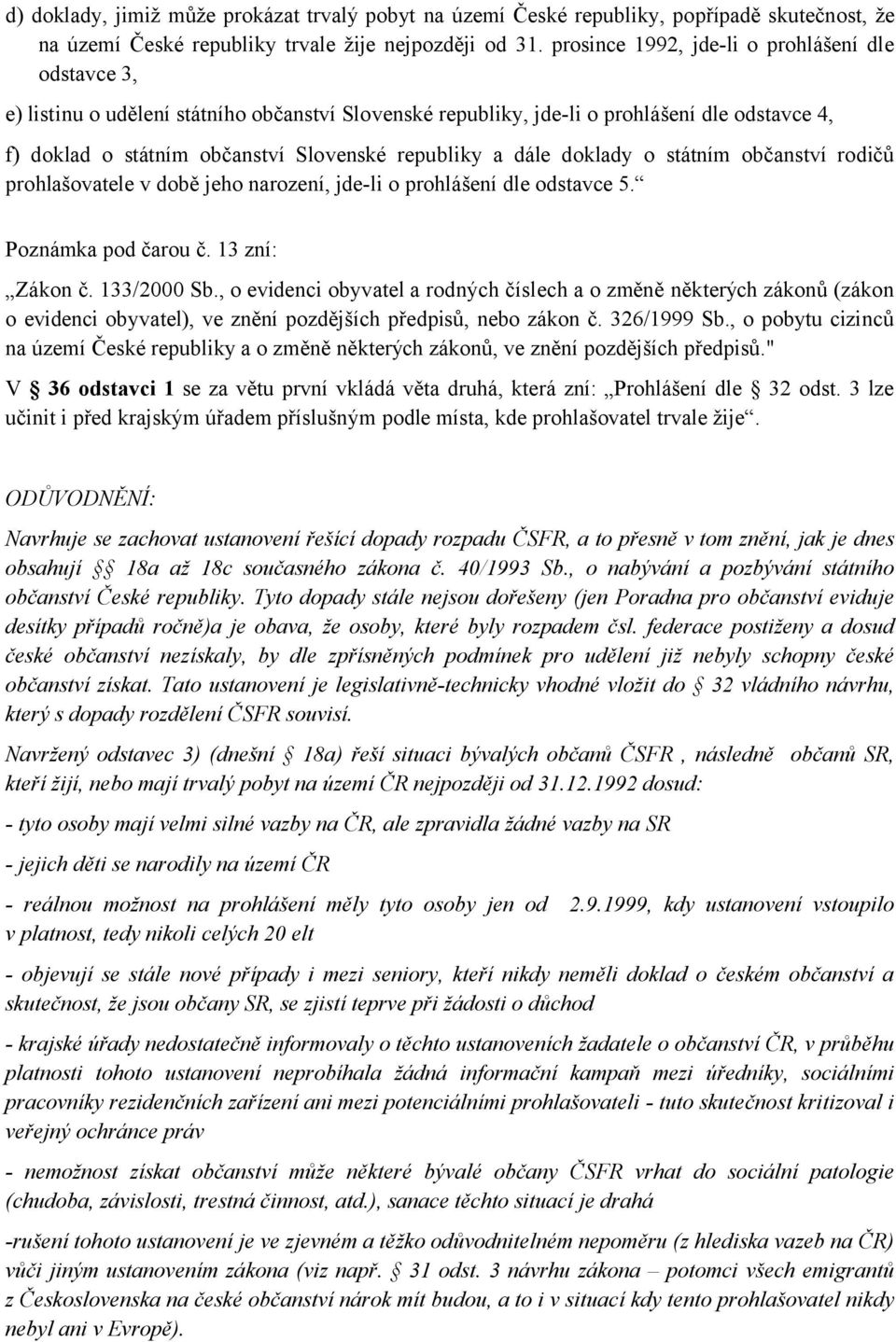 dále doklady o státním občanství rodičů prohlašovatele v době jeho narození, jde-li o prohlášení dle odstavce 5. Poznámka pod čarou č. 13 zní: Zákon č. 133/2000 Sb.