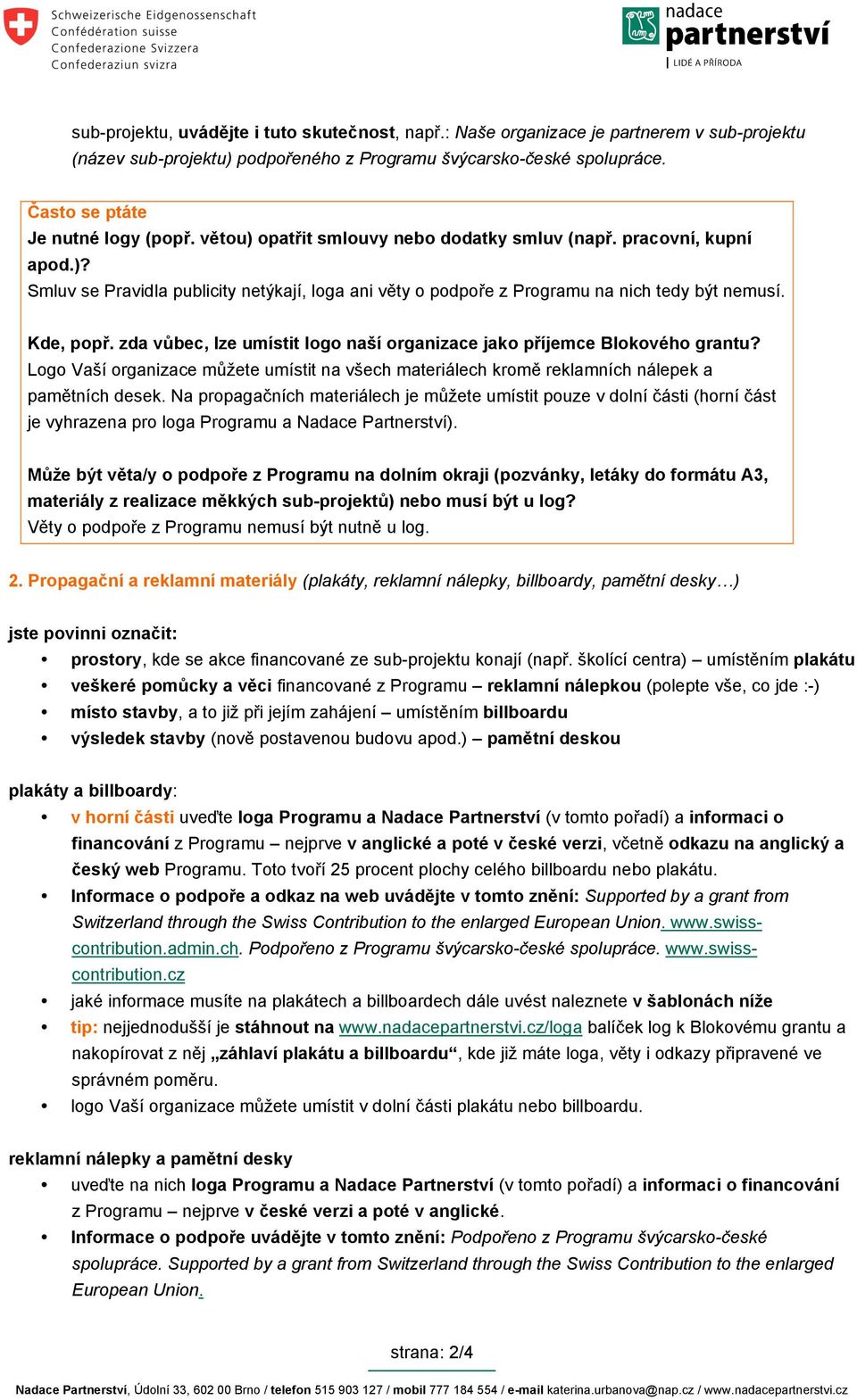 zda v(bec, lze umístit logo na%í organizace jako p+íjemce Blokového grantu? Logo Va$í organizace m#!ete umístit na v$ech materiálech krom' reklamních nálepek a pam'tních desek.