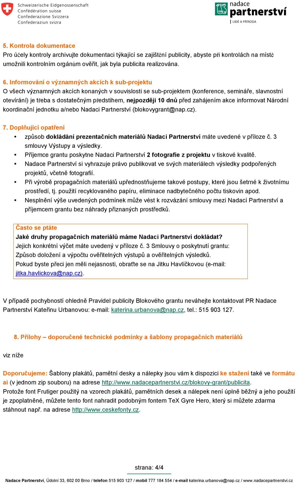 nejpozd&ji 10 dn( p"ed zahájením akce informovat Národní koordina&ní jednotku a/nebo Nadaci Partnerství (blokovygrant@nap.cz). 7.